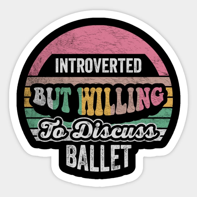 Introverted But Willing To Discuss Ballet Ballet Dancer Ballet Lover Ballerina Introvert Sticker by SomeRays